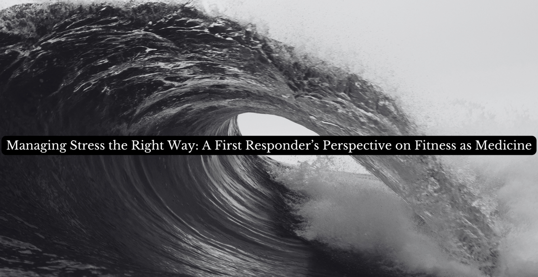Managing Stress the Right Way: A First Responder’s Perspective on Fitness as Medicine